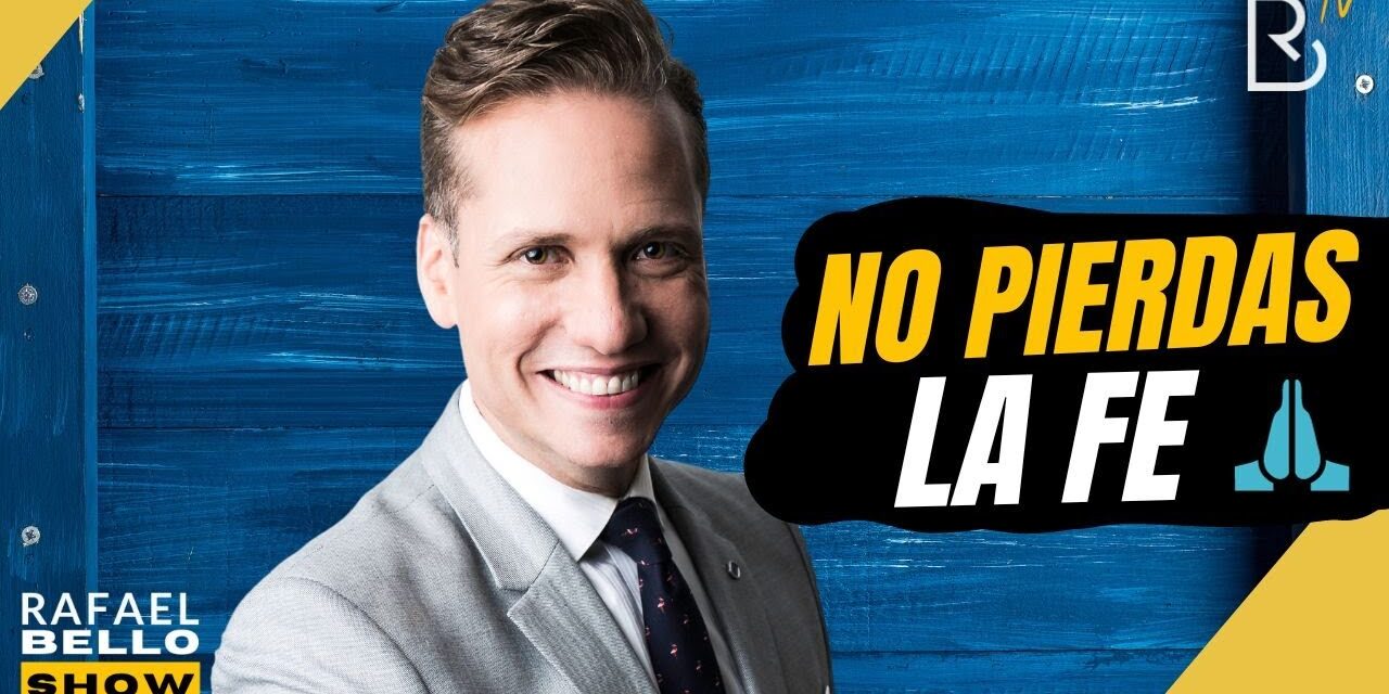 NO PIERDAS LA FE: Cómo librar las batallas que peleamos por dentro y por fuera | #RafaelBelloShow