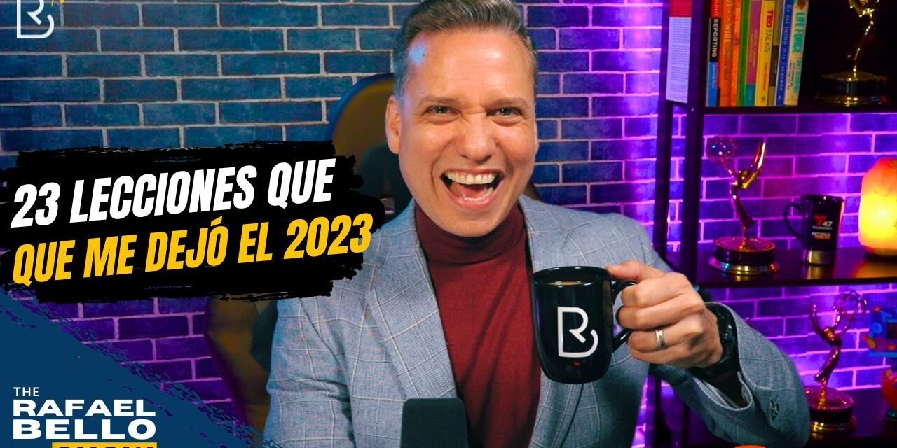 23 Lecciones de Vida que nos Dejó el 2023 | #RafaelBelloShow – 1ro. de Enero, 2024