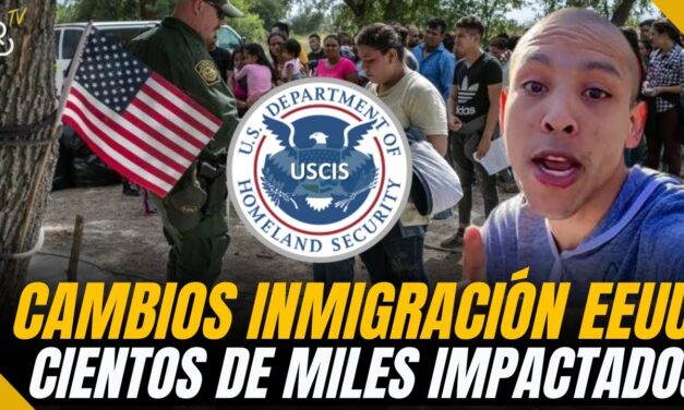 CAMBIOS EN INMIGRACIÓN: Nueva política impactará a cientos de miles de inmigrantes